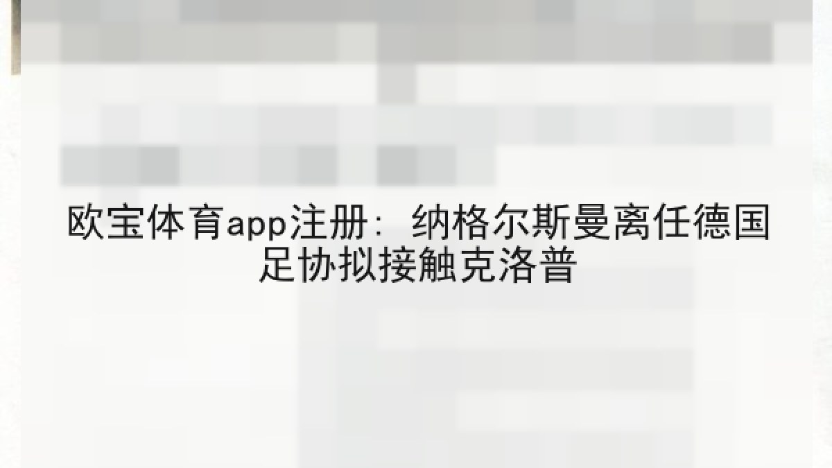 欧宝体育app注册: 纳格尔斯曼离任德国足协拟接触克洛普